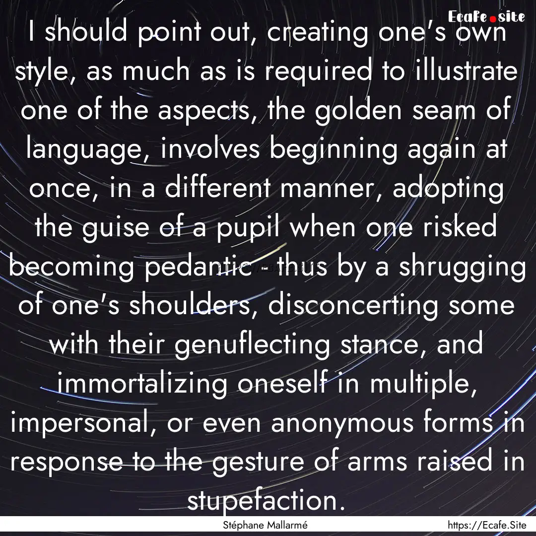 I should point out, creating one's own style,.... : Quote by Stéphane Mallarmé