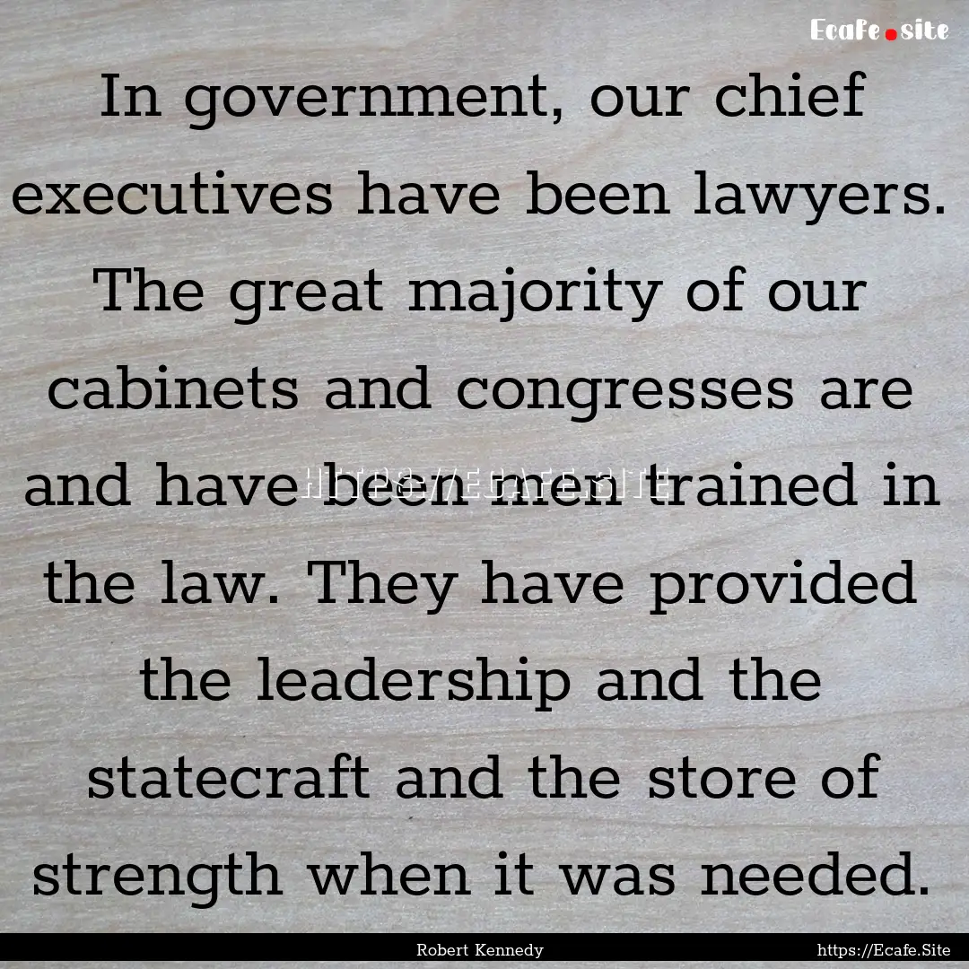 In government, our chief executives have.... : Quote by Robert Kennedy