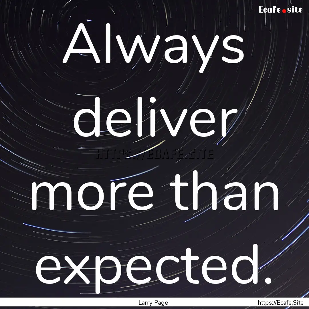 Always deliver more than expected. : Quote by Larry Page