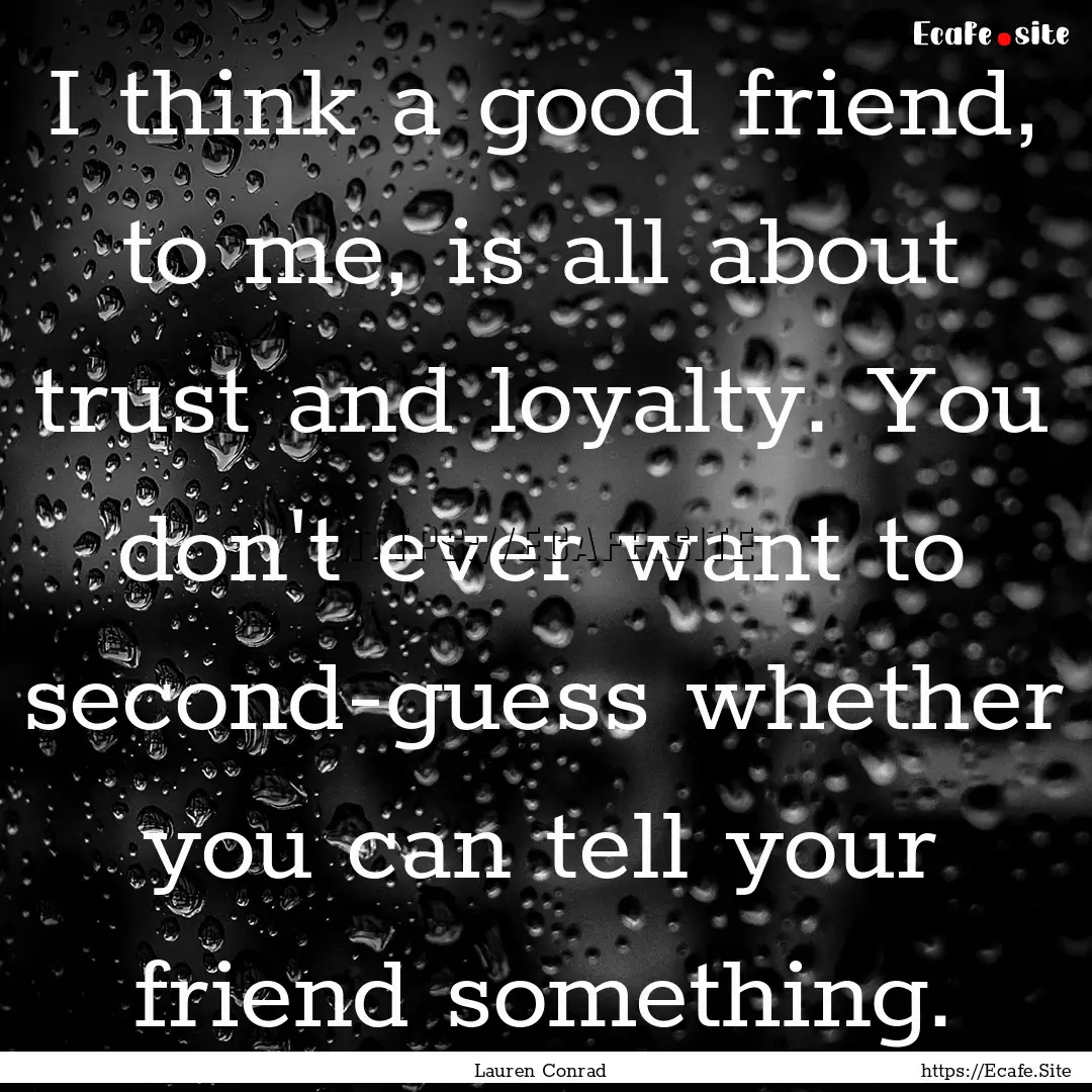 I think a good friend, to me, is all about.... : Quote by Lauren Conrad