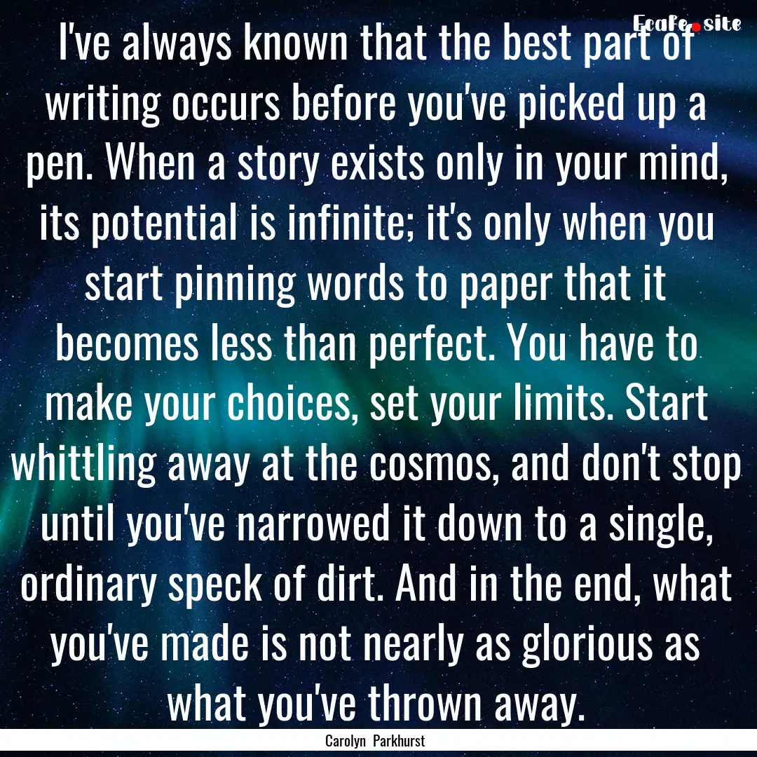 I've always known that the best part of writing.... : Quote by Carolyn Parkhurst