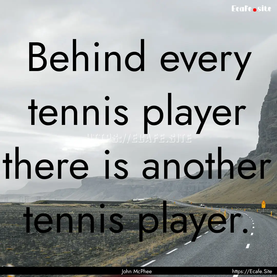 Behind every tennis player there is another.... : Quote by John McPhee