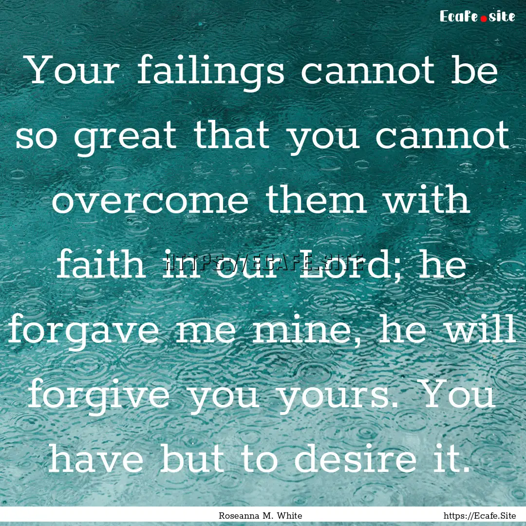 Your failings cannot be so great that you.... : Quote by Roseanna M. White