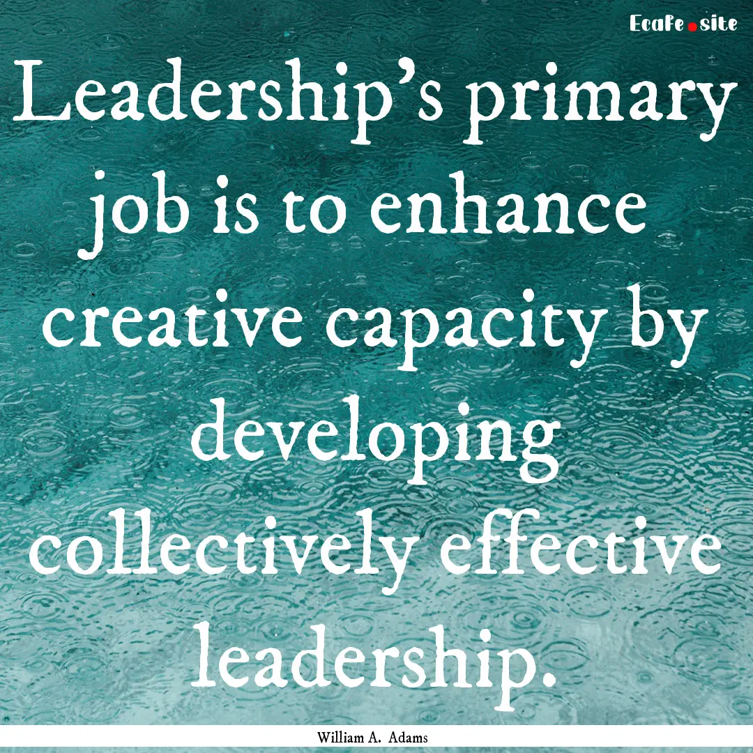 Leadership’s primary job is to enhance.... : Quote by William A. Adams