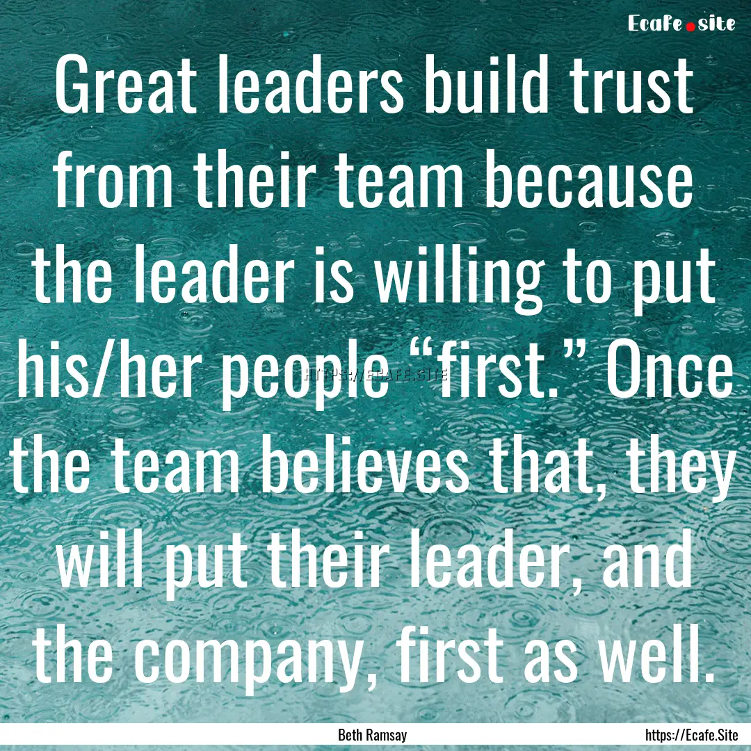 Great leaders build trust from their team.... : Quote by Beth Ramsay