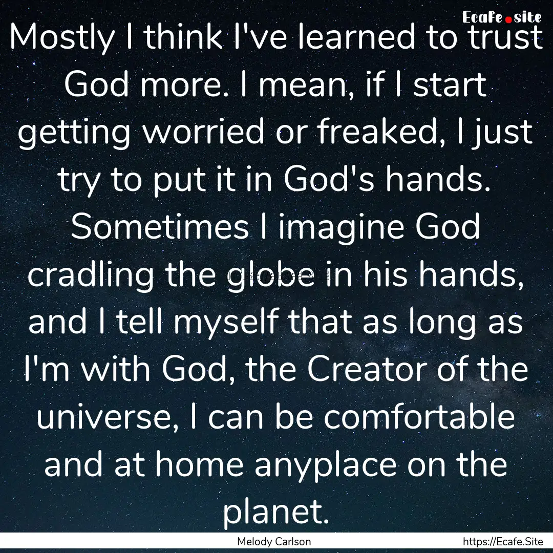 Mostly I think I've learned to trust God.... : Quote by Melody Carlson