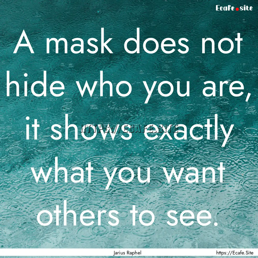 A mask does not hide who you are, it shows.... : Quote by Jarius Raphel