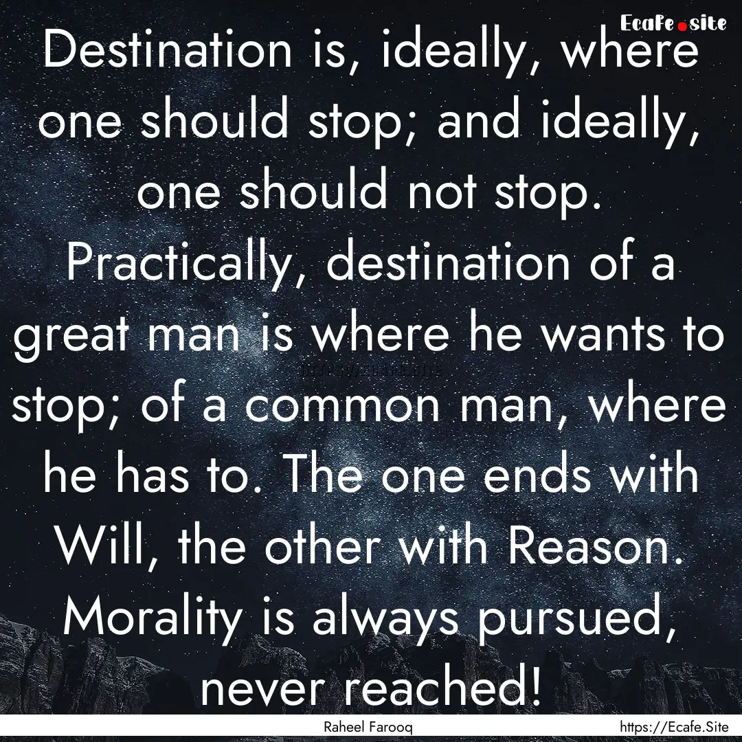 Destination is, ideally, where one should.... : Quote by Raheel Farooq