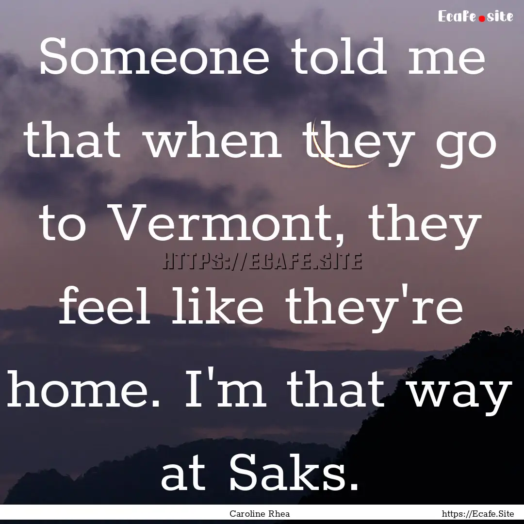 Someone told me that when they go to Vermont,.... : Quote by Caroline Rhea