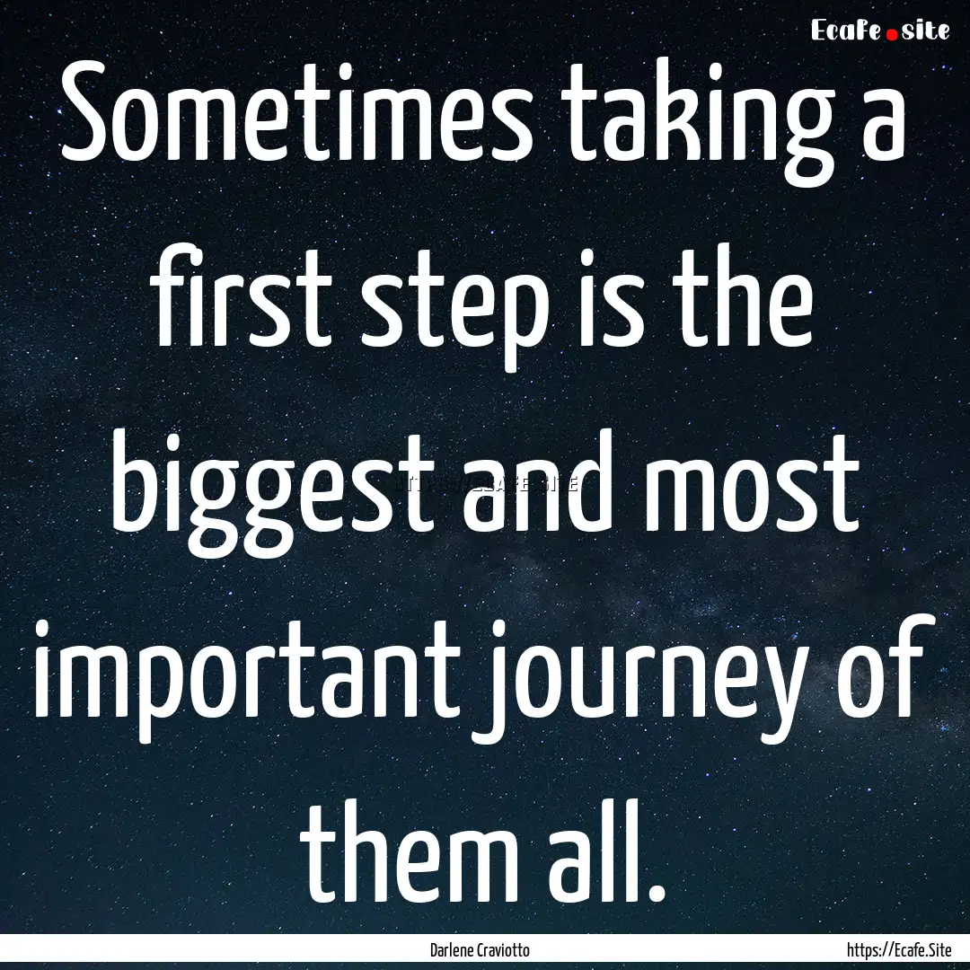 Sometimes taking a first step is the biggest.... : Quote by Darlene Craviotto