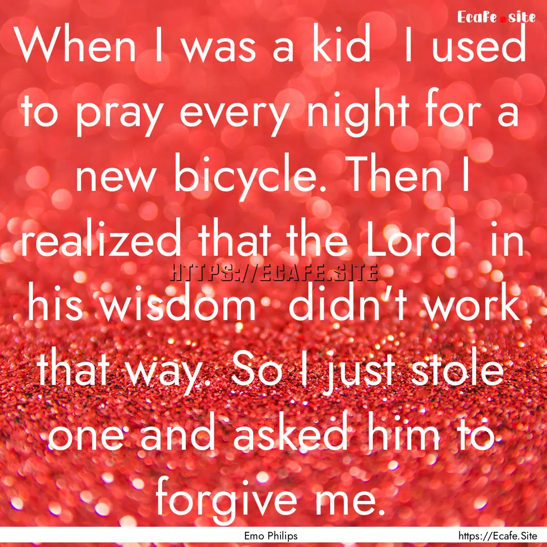 When I was a kid I used to pray every night.... : Quote by Emo Philips