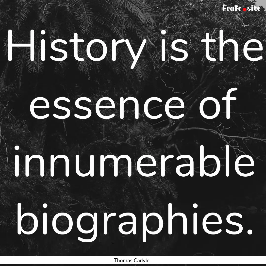 History is the essence of innumerable biographies..... : Quote by Thomas Carlyle