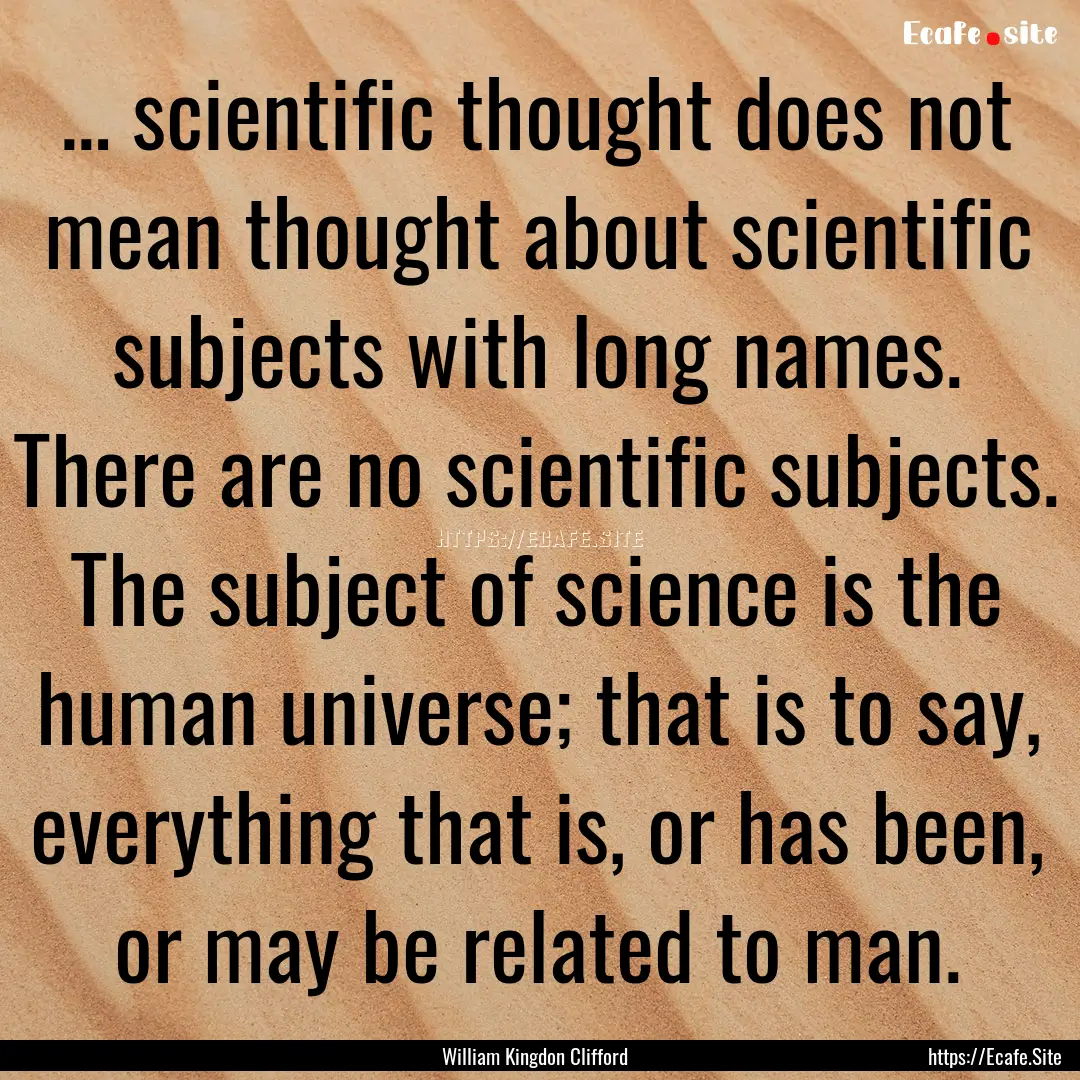 … scientific thought does not mean thought.... : Quote by William Kingdon Clifford