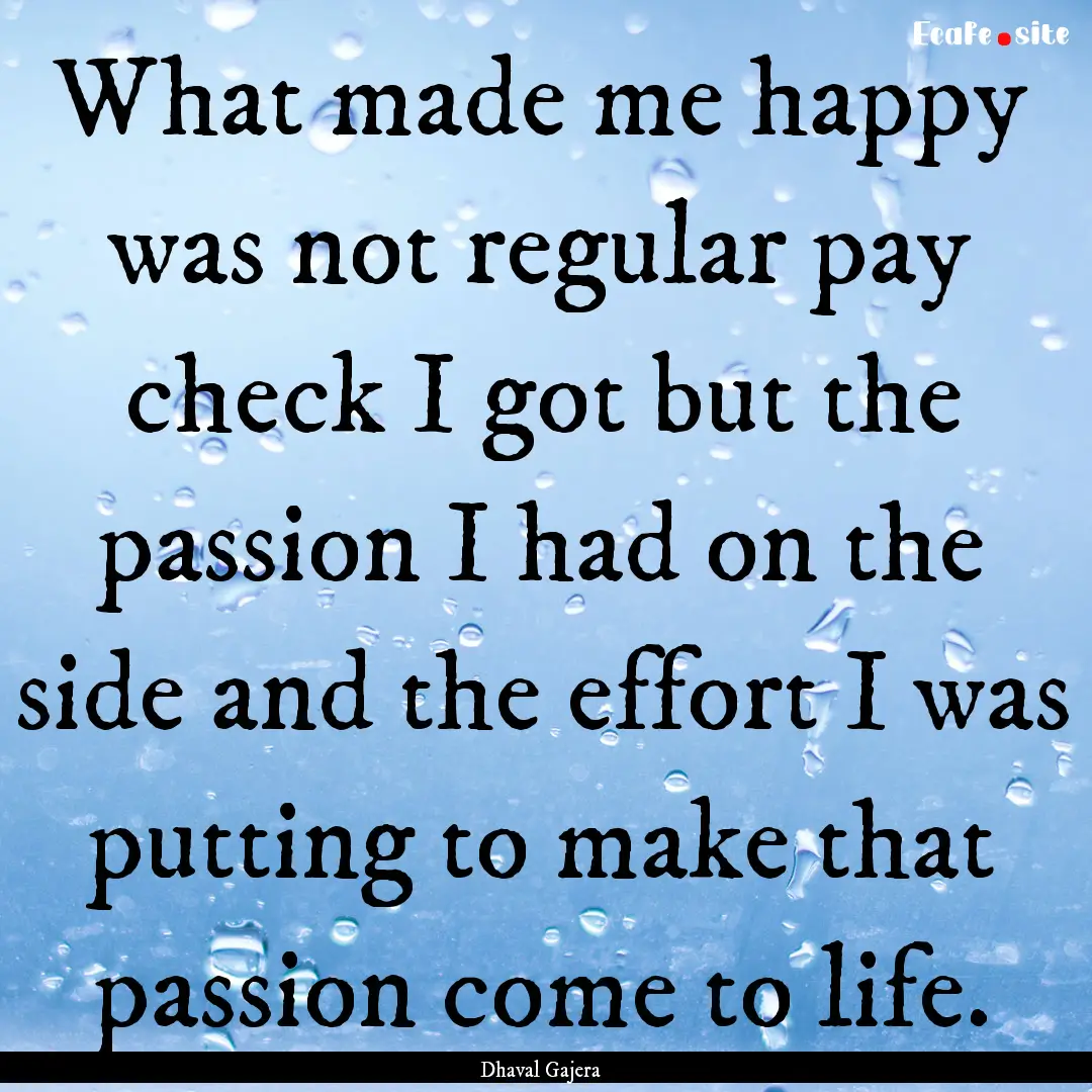 What made me happy was not regular pay check.... : Quote by Dhaval Gajera