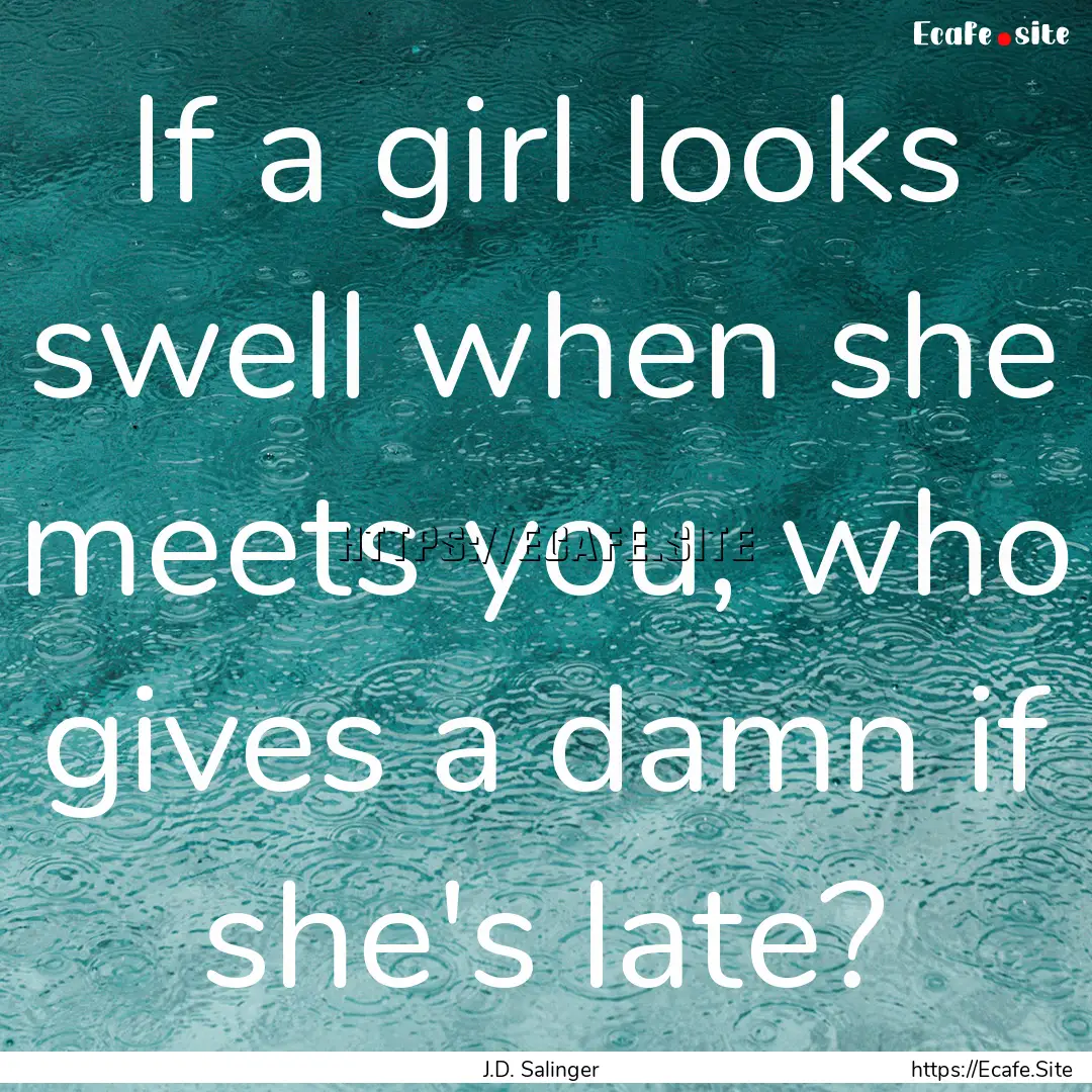 If a girl looks swell when she meets you,.... : Quote by J.D. Salinger