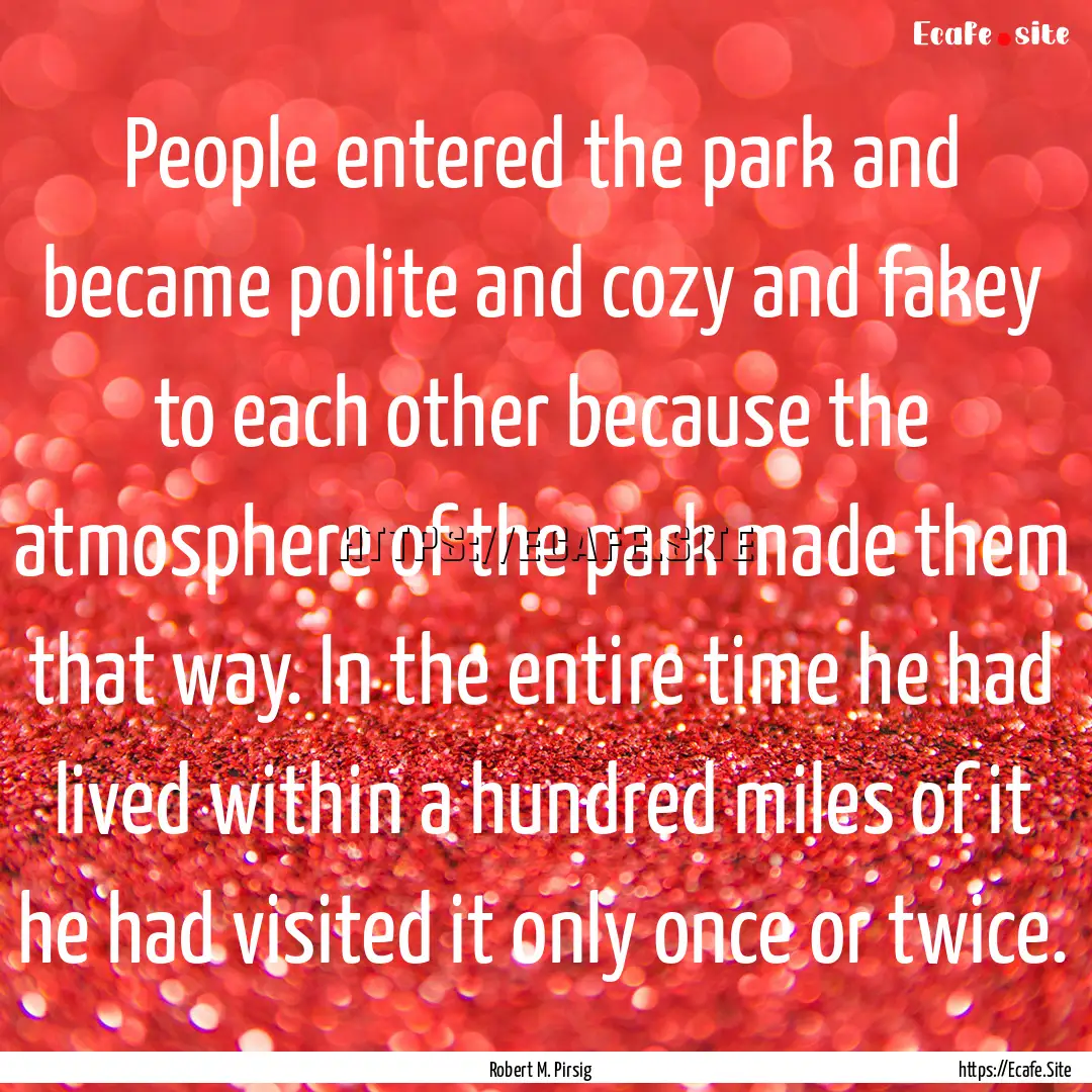 People entered the park and became polite.... : Quote by Robert M. Pirsig