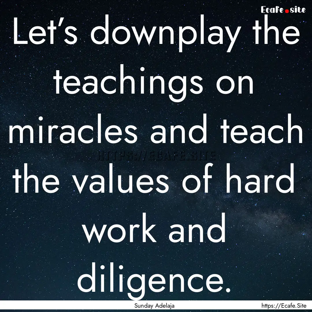 Let’s downplay the teachings on miracles.... : Quote by Sunday Adelaja