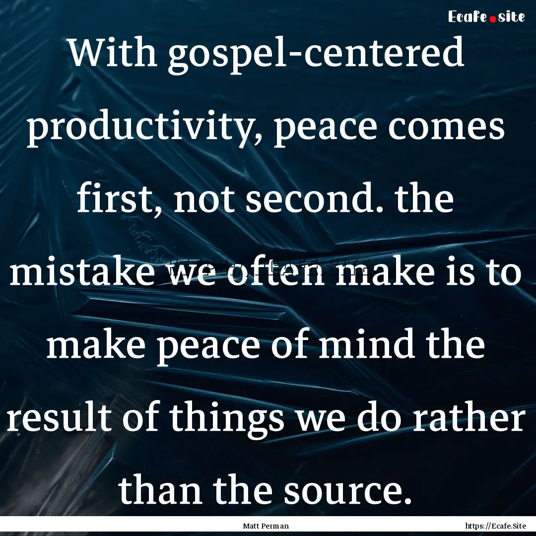 With gospel-centered productivity, peace.... : Quote by Matt Perman