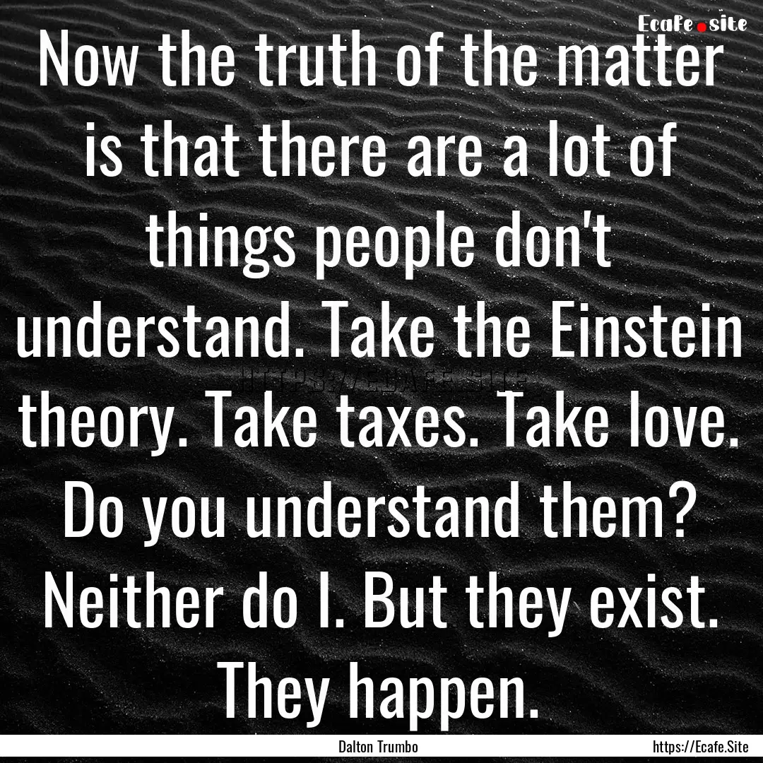 Now the truth of the matter is that there.... : Quote by Dalton Trumbo