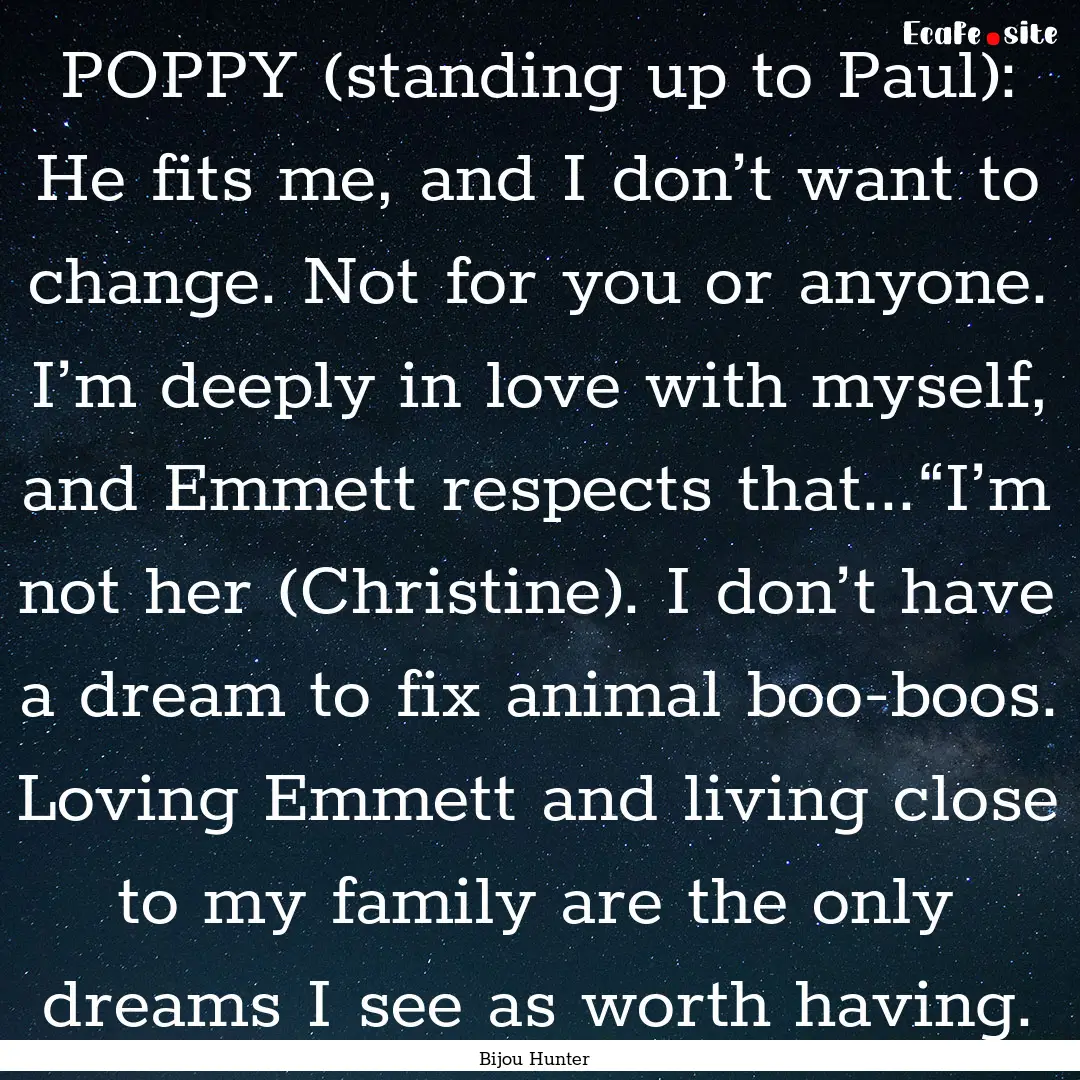 POPPY (standing up to Paul): He fits me,.... : Quote by Bijou Hunter