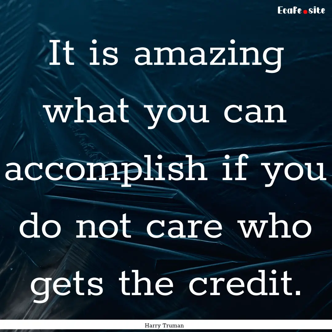 It is amazing what you can accomplish if.... : Quote by Harry Truman