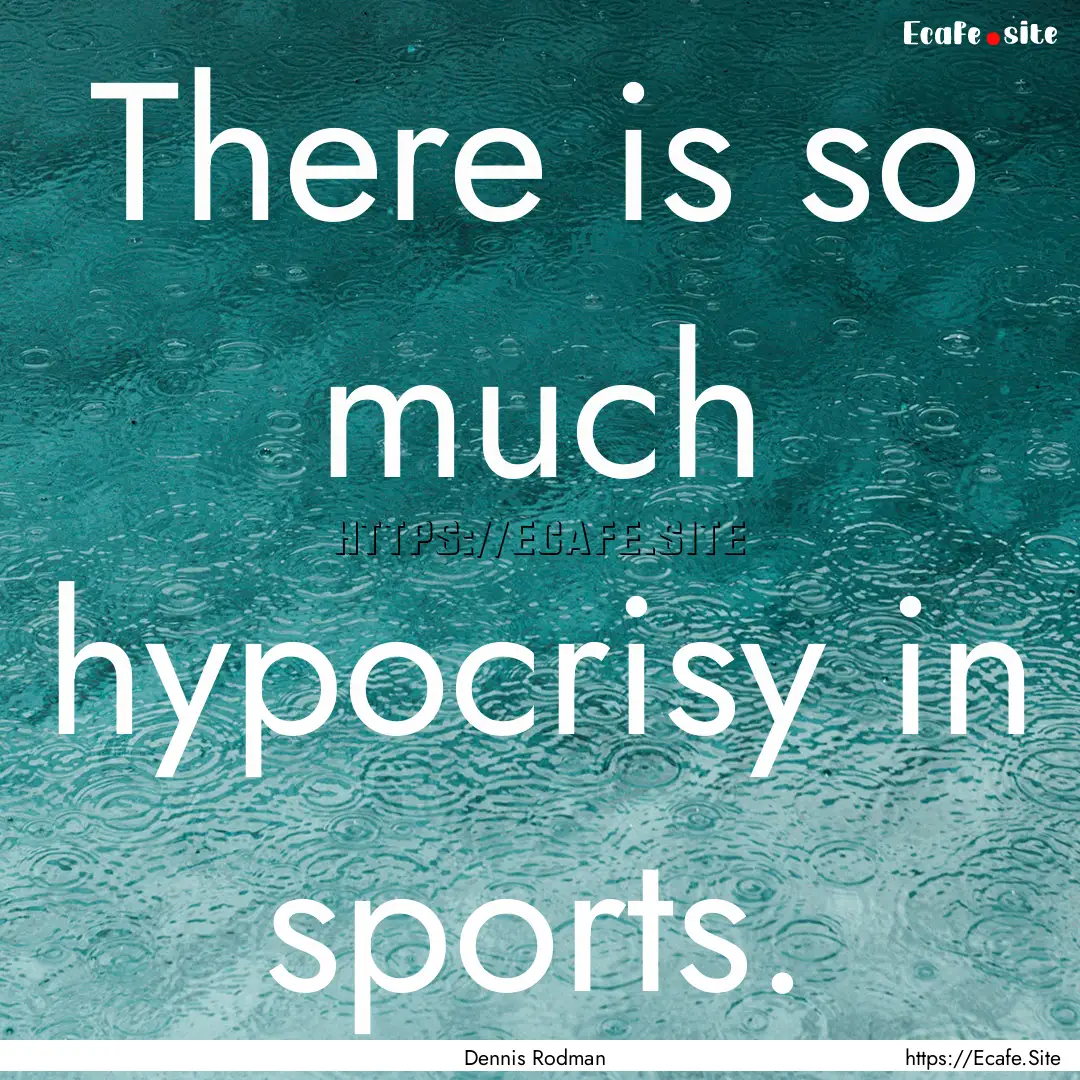 There is so much hypocrisy in sports. : Quote by Dennis Rodman