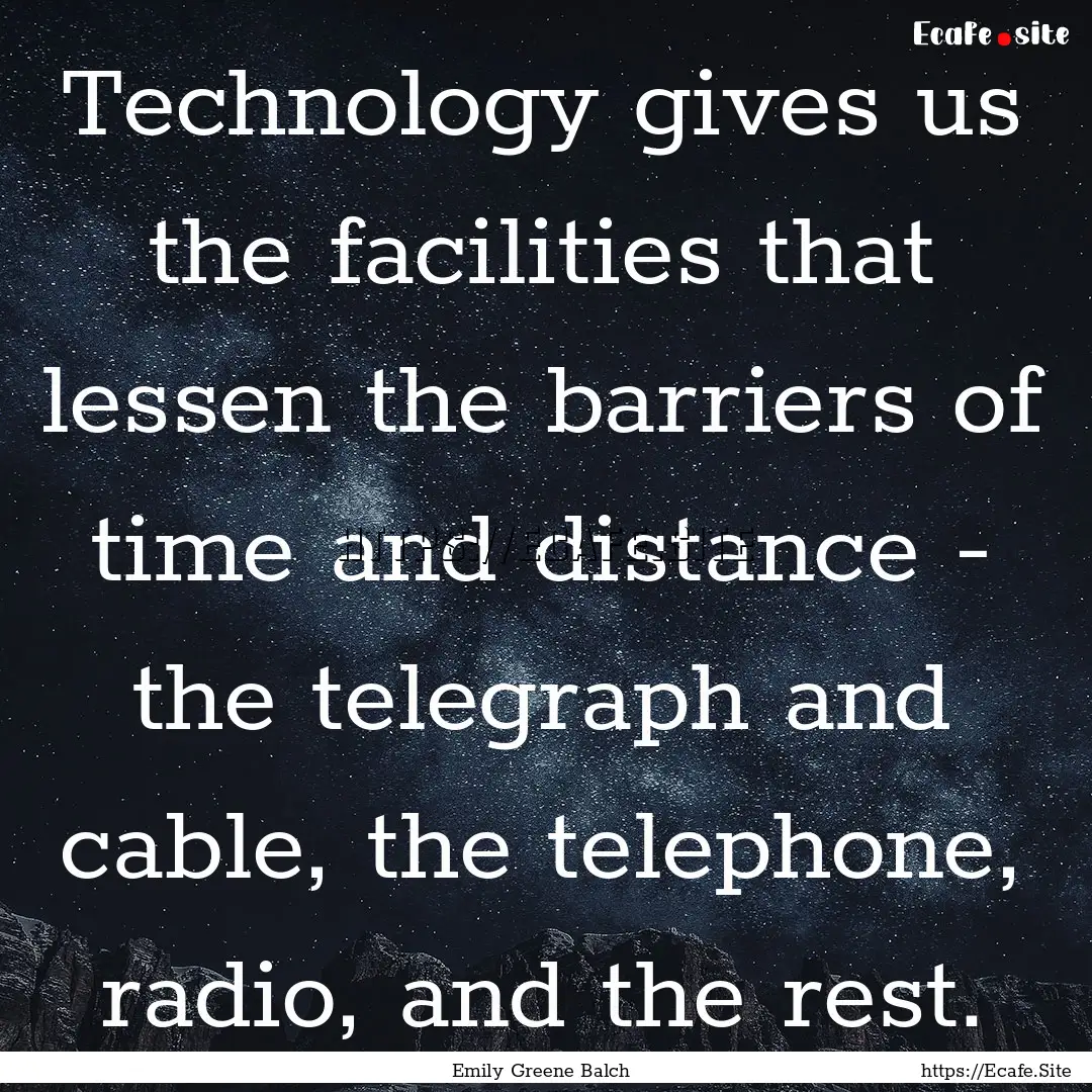 Technology gives us the facilities that lessen.... : Quote by Emily Greene Balch