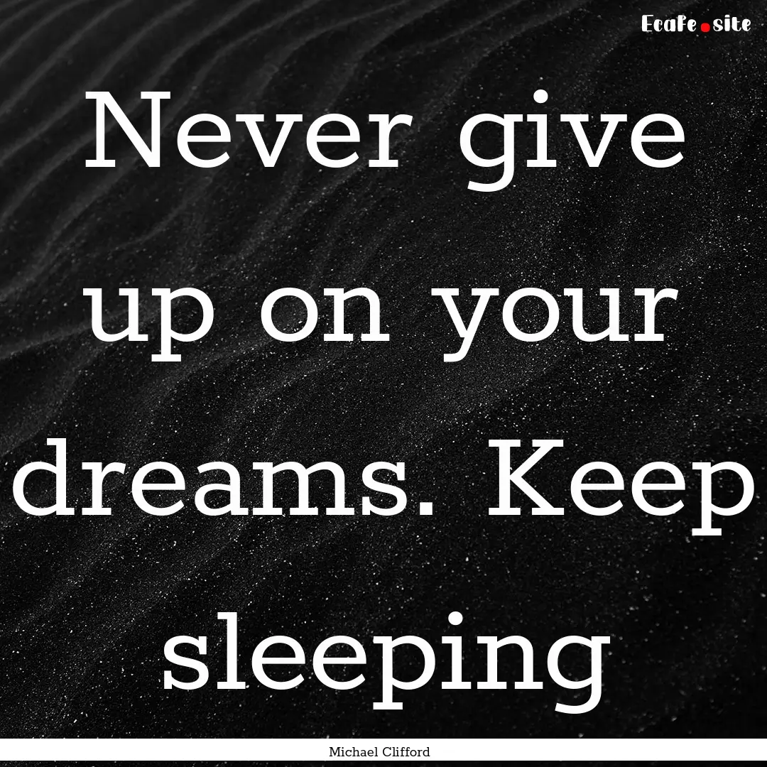 Never give up on your dreams. Keep sleeping.... : Quote by Michael Clifford