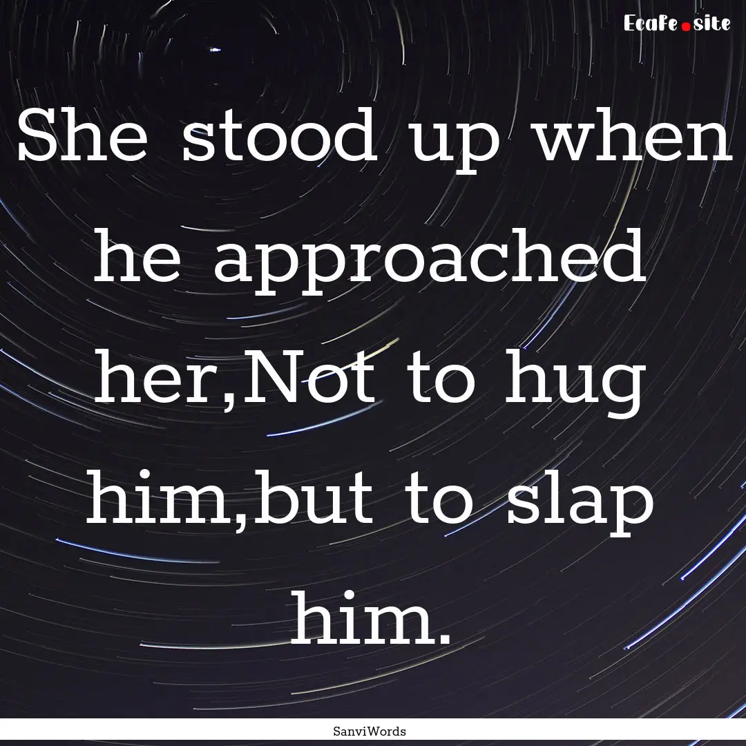 She stood up when he approached her,Not to.... : Quote by SanviWords