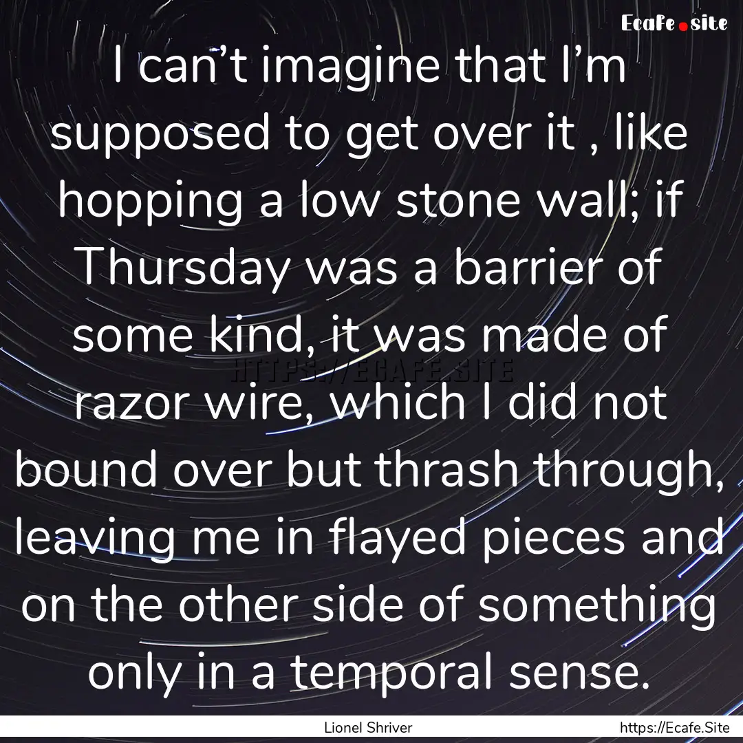 I can’t imagine that I’m supposed to.... : Quote by Lionel Shriver