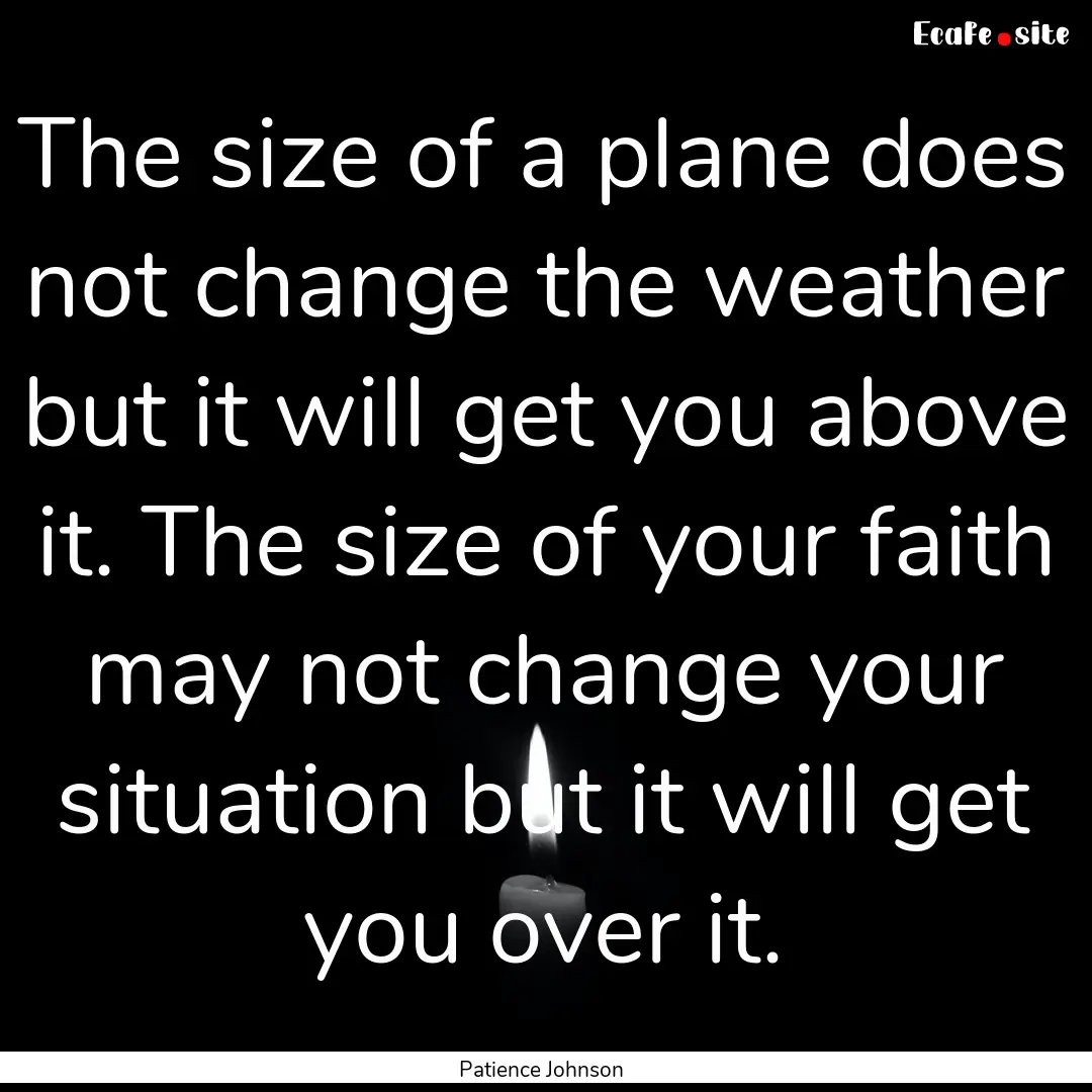 The size of a plane does not change the weather.... : Quote by Patience Johnson