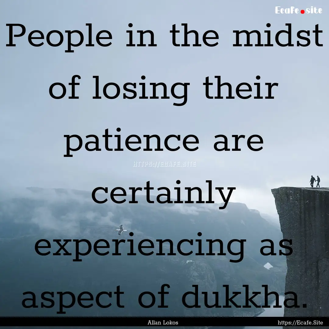 People in the midst of losing their patience.... : Quote by Allan Lokos