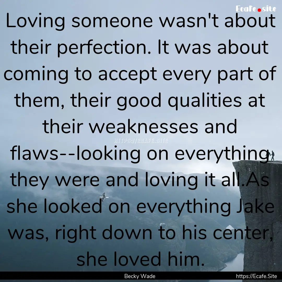 Loving someone wasn't about their perfection..... : Quote by Becky Wade