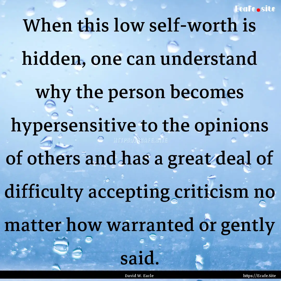 When this low self-worth is hidden, one can.... : Quote by David W. Earle