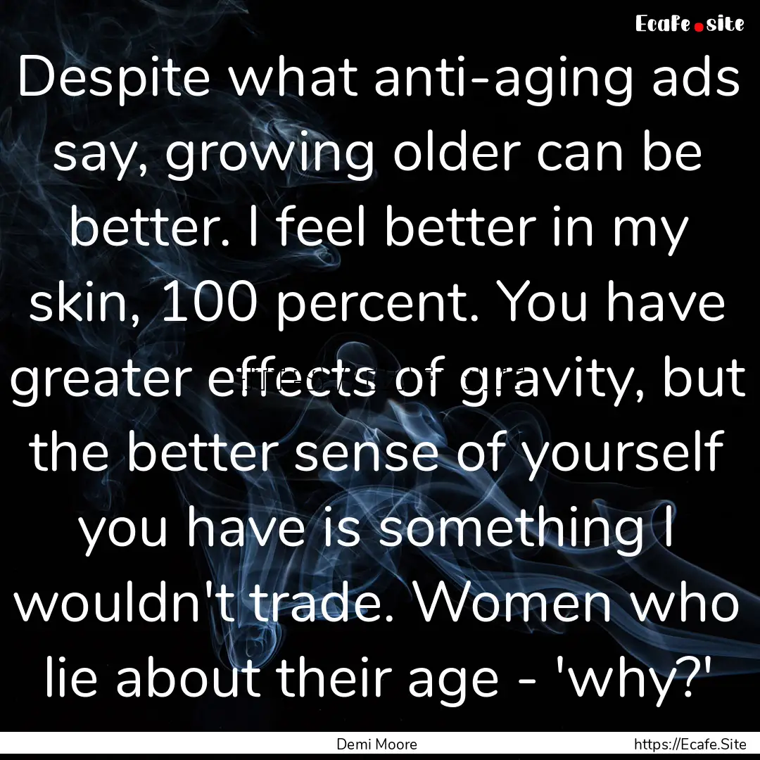 Despite what anti-aging ads say, growing.... : Quote by Demi Moore