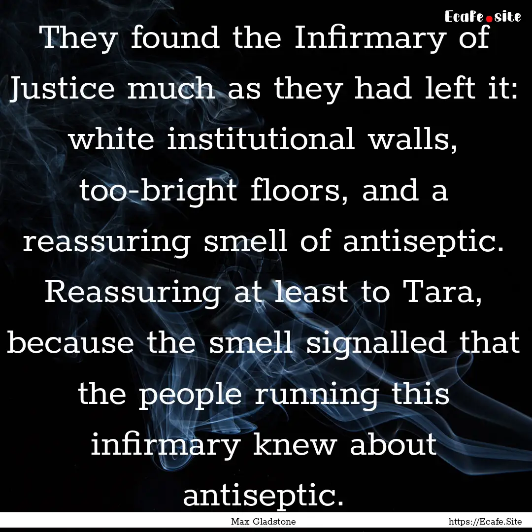 They found the Infirmary of Justice much.... : Quote by Max Gladstone