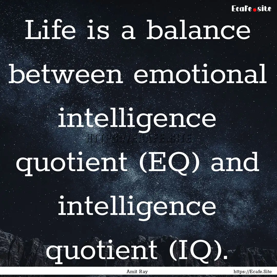 Life is a balance between emotional intelligence.... : Quote by Amit Ray