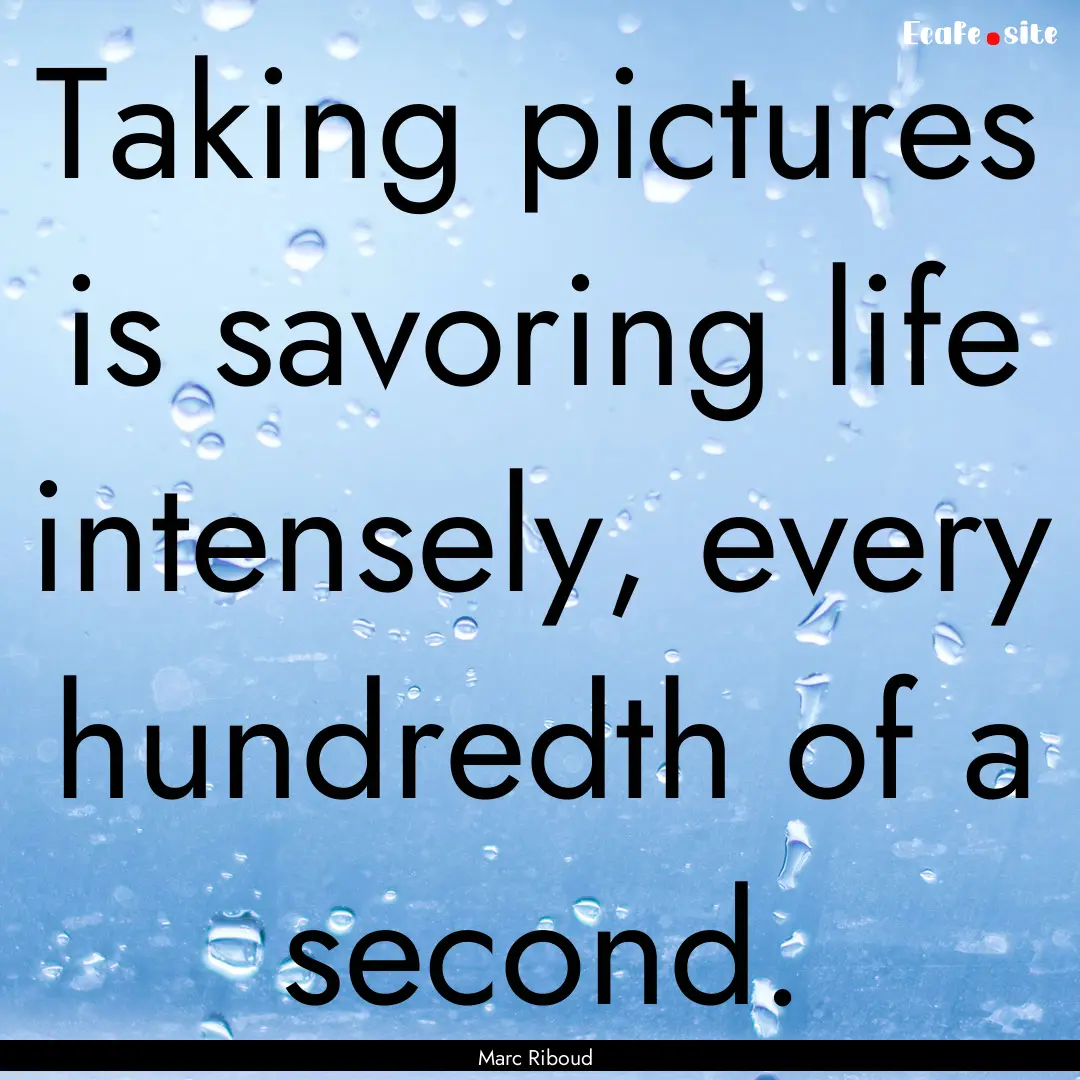 Taking pictures is savoring life intensely,.... : Quote by Marc Riboud