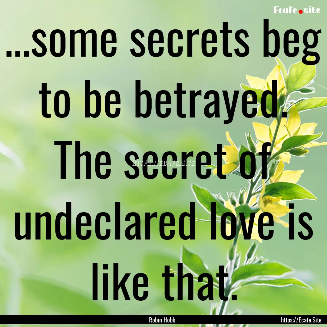 ...some secrets beg to be betrayed. The secret.... : Quote by Robin Hobb