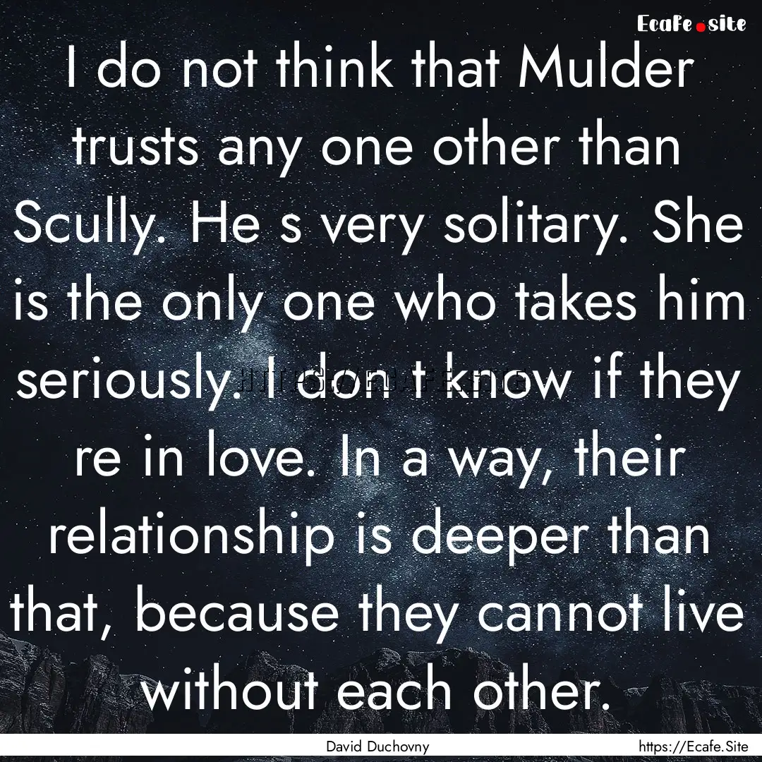 I do not think that Mulder trusts any one.... : Quote by David Duchovny