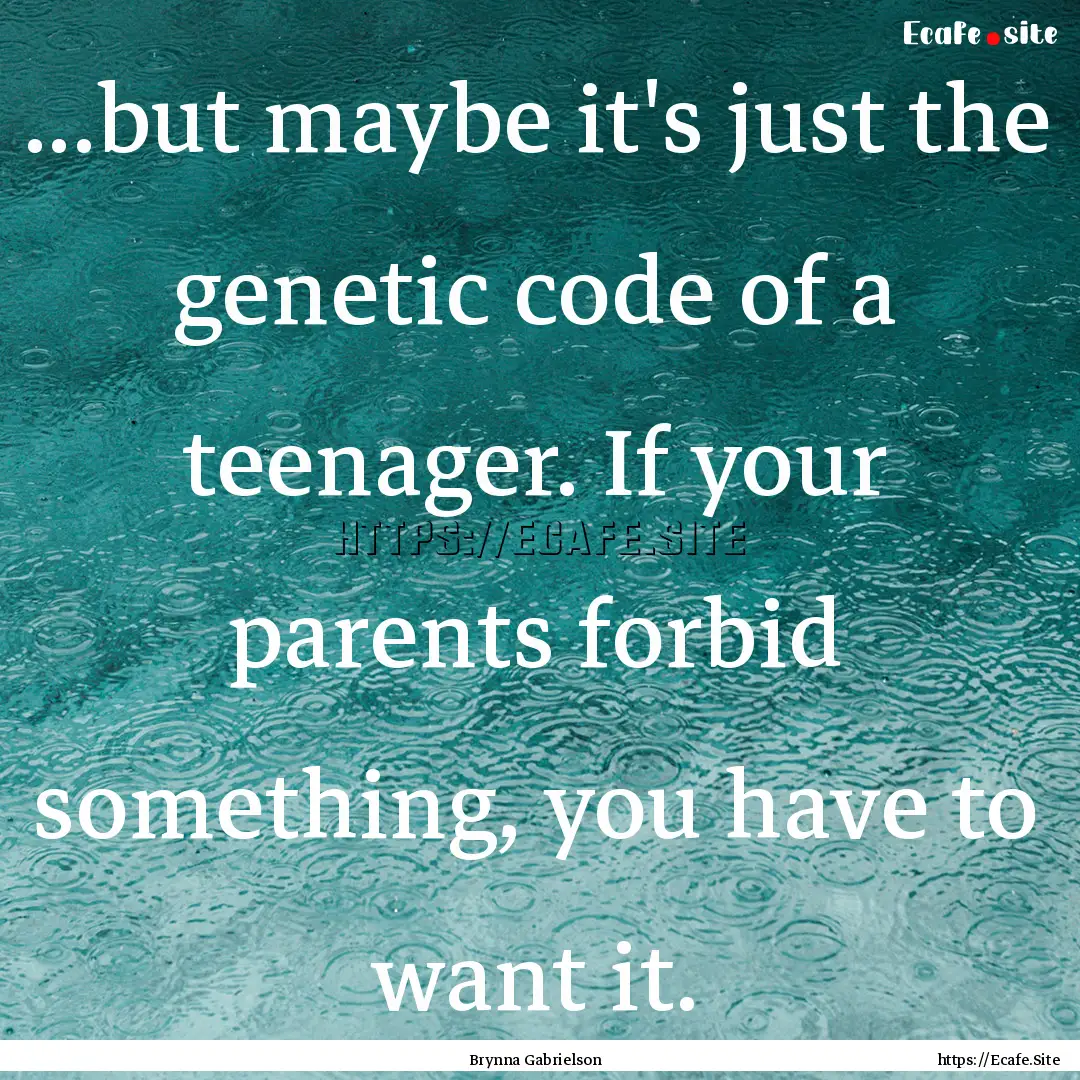 ...but maybe it's just the genetic code of.... : Quote by Brynna Gabrielson