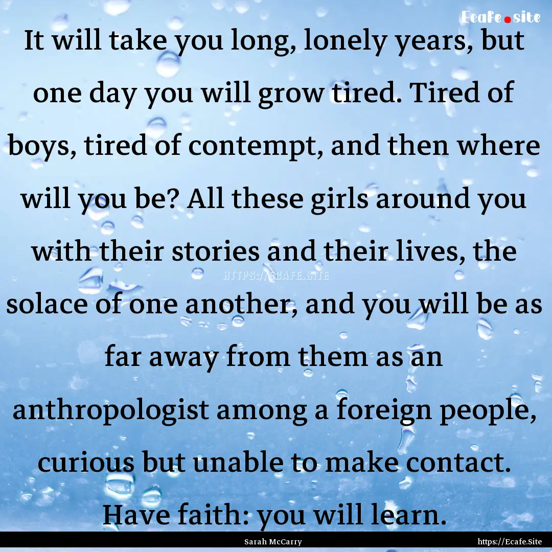 It will take you long, lonely years, but.... : Quote by Sarah McCarry