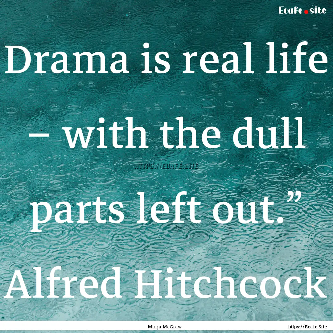 Drama is real life – with the dull parts.... : Quote by Marja McGraw