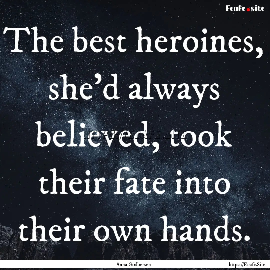 The best heroines, she'd always believed,.... : Quote by Anna Godbersen