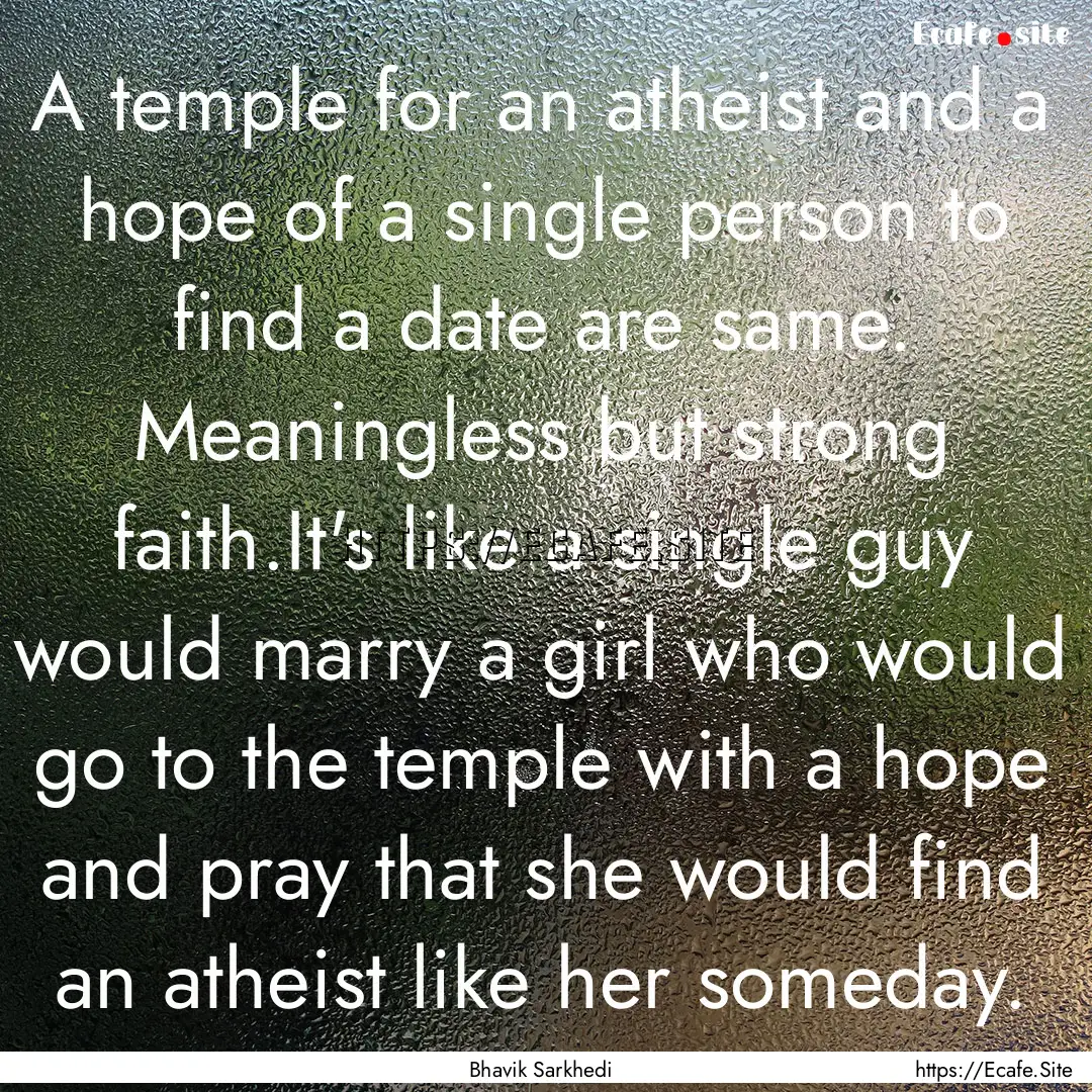 A temple for an atheist and a hope of a single.... : Quote by Bhavik Sarkhedi