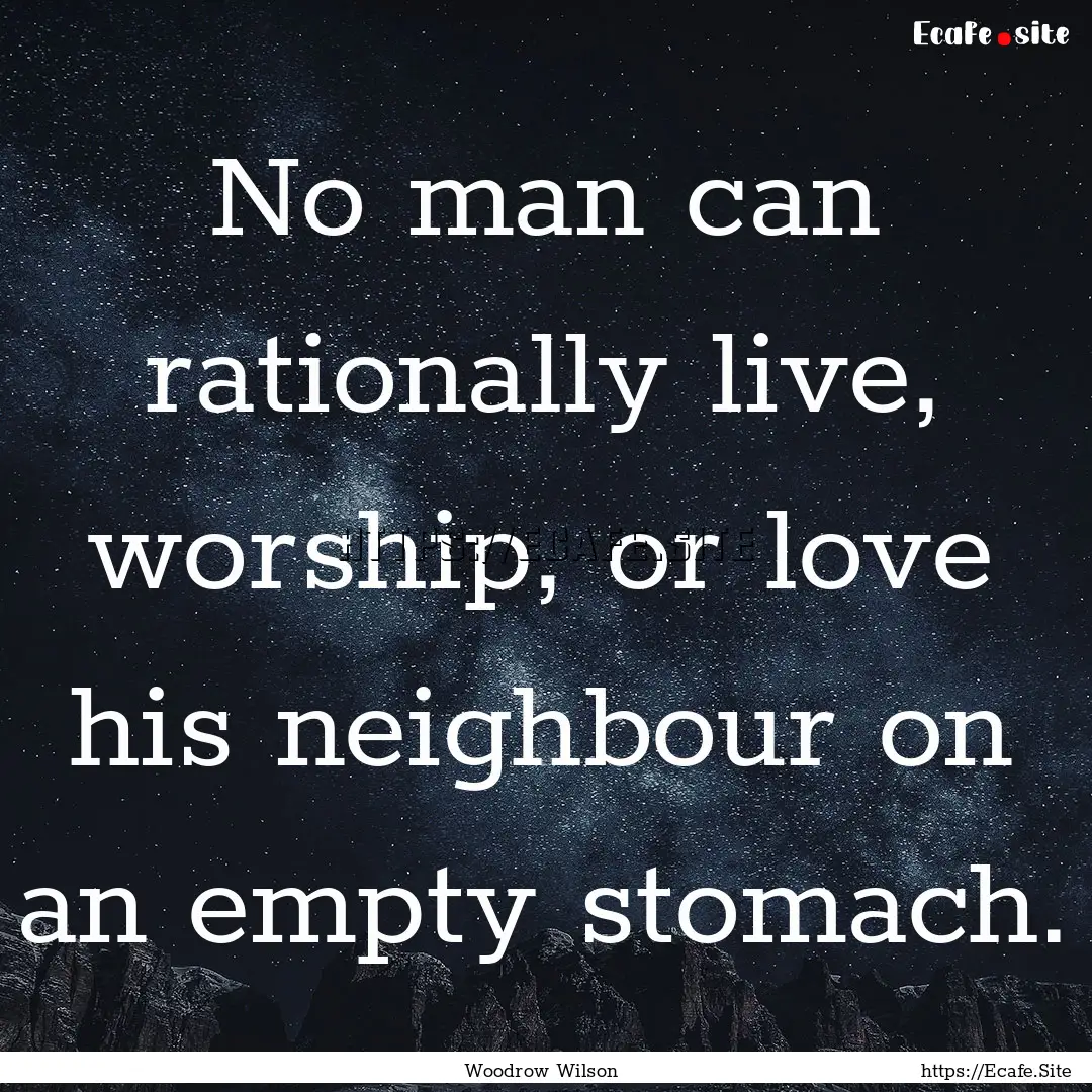 No man can rationally live, worship, or love.... : Quote by Woodrow Wilson