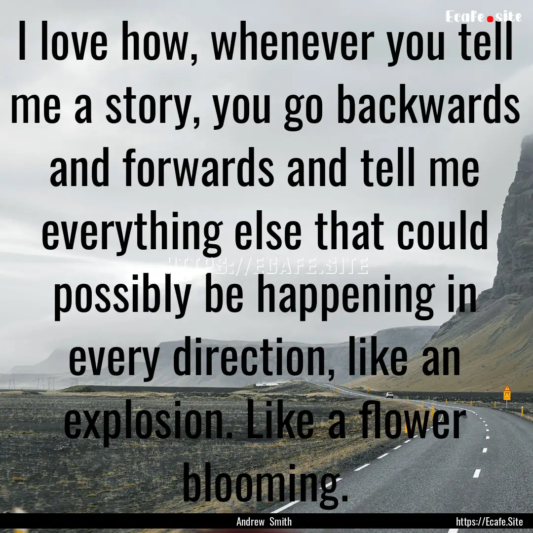 I love how, whenever you tell me a story,.... : Quote by Andrew Smith