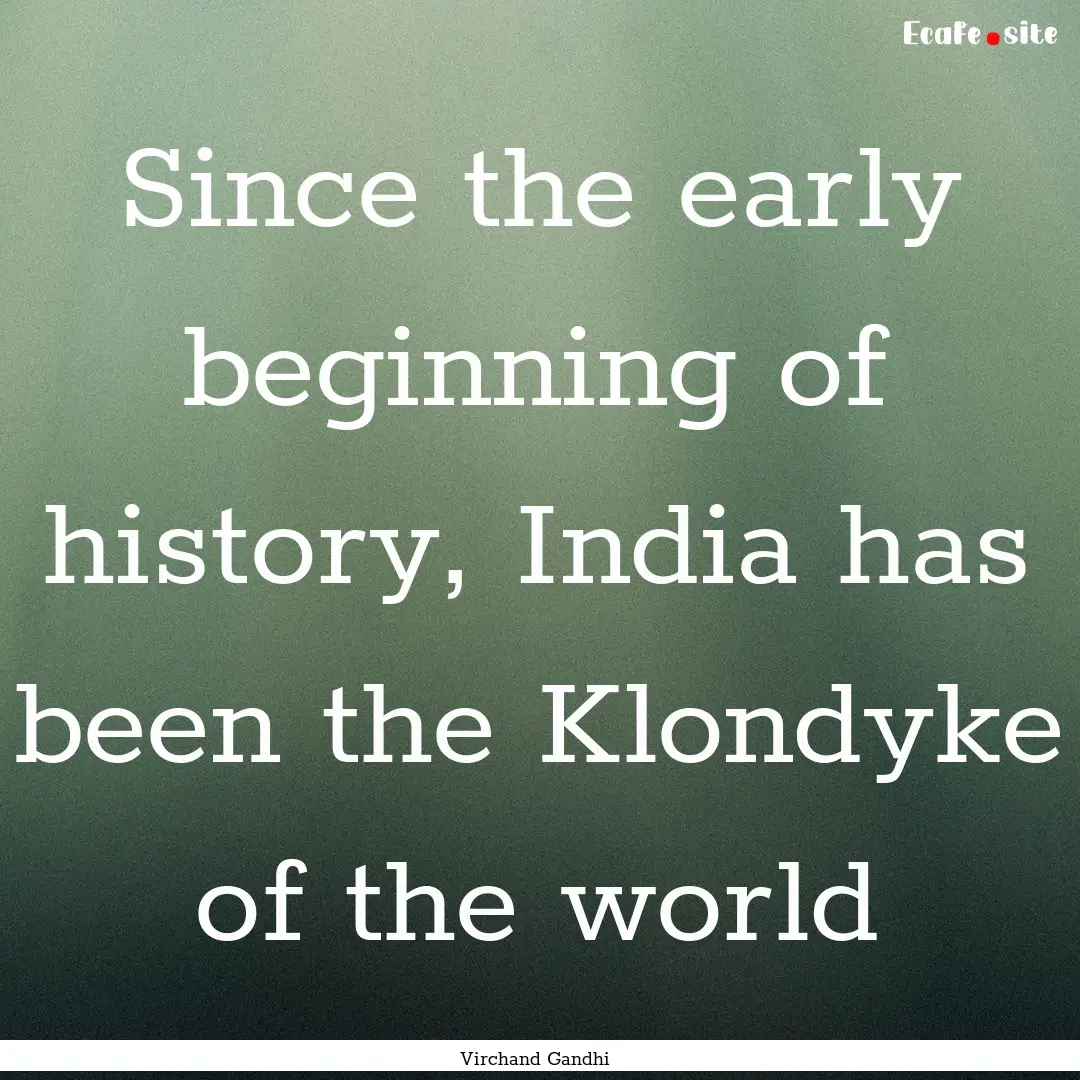 Since the early beginning of history, India.... : Quote by Virchand Gandhi