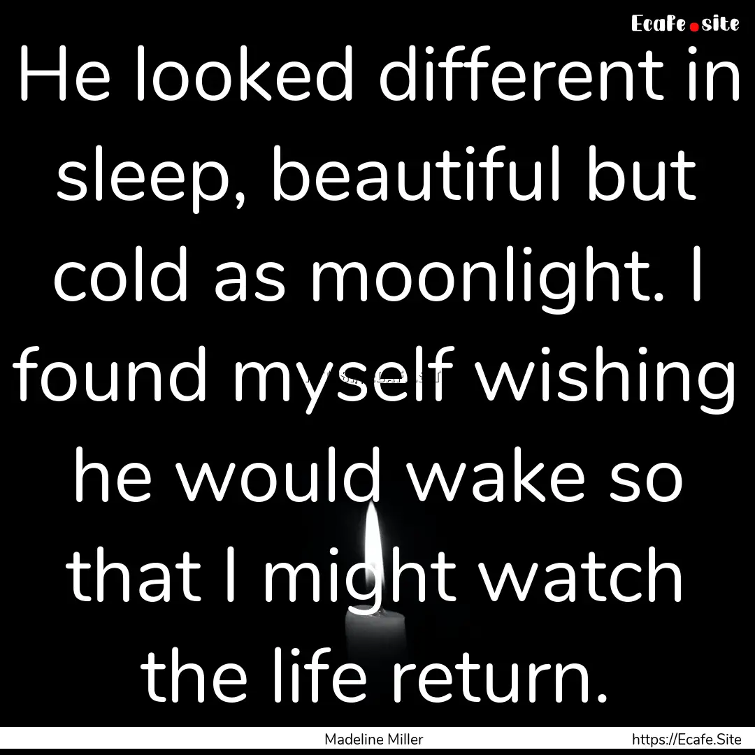 He looked different in sleep, beautiful but.... : Quote by Madeline Miller