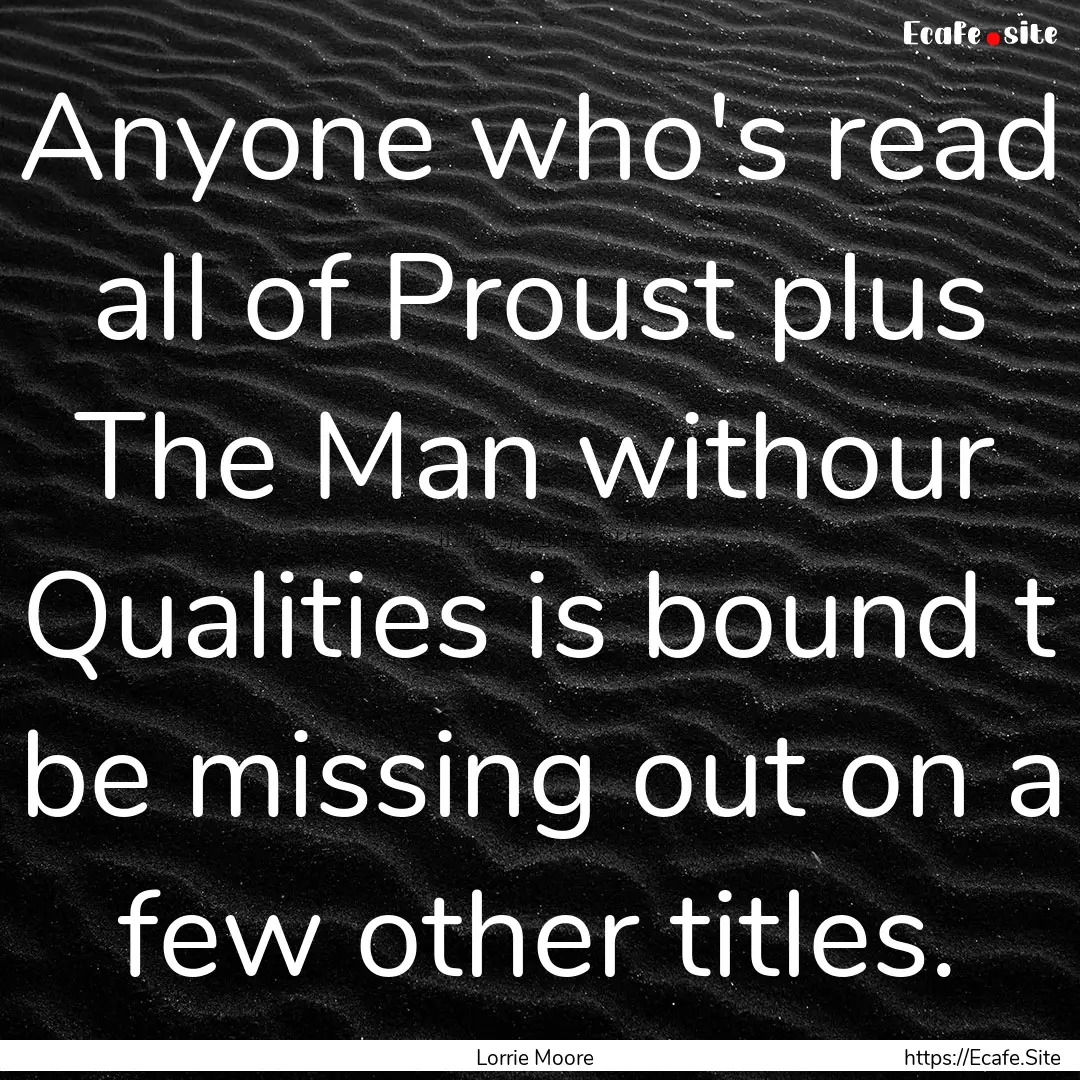 Anyone who's read all of Proust plus The.... : Quote by Lorrie Moore